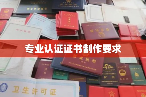 龙华专业认证证书制作要求