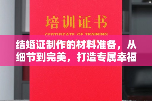 龙华结婚证制作的材料准备，从细节到完美，打造专属幸福证明