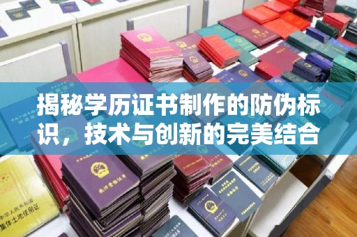 龙华揭秘学历证书制作的防伪标识，技术与创新的完美结合