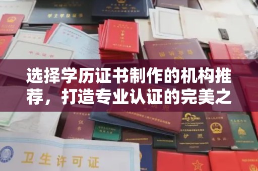 龙华选择学历证书制作的机构推荐，打造专业认证的完美之选