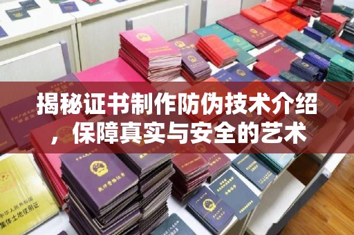 龙华揭秘证书制作防伪技术介绍，保障真实与安全的艺术