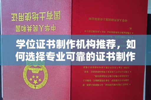 龙华学位证书制作机构推荐，如何选择专业可靠的证书制作服务